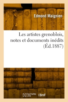 Paperback Les artistes grenoblois, notes et documents inédits [French] Book