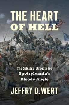 Hardcover The Heart of Hell: The Soldiers' Struggle for Spotsylvania's Bloody Angle Book