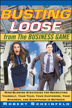 Hardcover Busting Loose from the Business Game: Mind-Blowing Strategies for Recreating Yourself, Your Team, Your Business, and Everything in Between Book