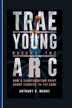 TRAE YOUNG: Beyond the Arc: How a Sharpshooting Point Guard Changed the Game