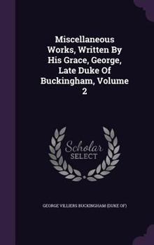 Hardcover Miscellaneous Works, Written By His Grace, George, Late Duke Of Buckingham, Volume 2 Book