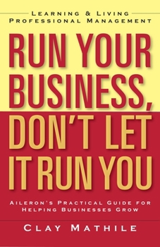Paperback Run Your Business, Don't Let It Run You: Learning and Living Professional Management Book