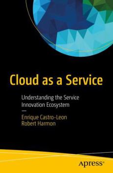 Paperback Cloud as a Service: Understanding the Service Innovation Ecosystem Book