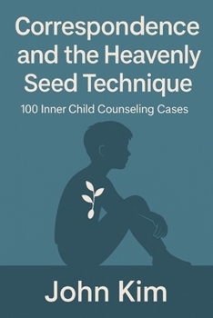 Correspondence and the Heavenly Seed Technique: 100 Inner Child Counseling Cases