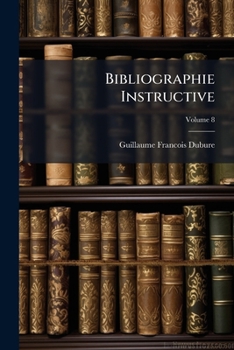 Paperback Bibliographie Instructive: Ou, Traite De La Connoisance De Livres Rare Et Singuliers; Volume 8 [French] Book