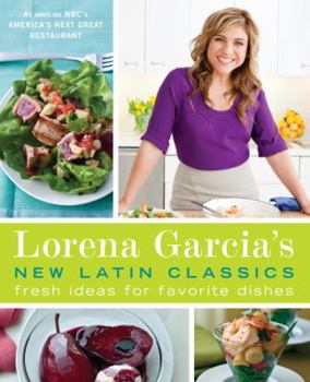 Hardcover Lorena Garcia's New Latin Classics: Fresh Ideas for Favorite Dishes Book
