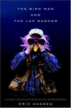 Hardcover The Bird Man and the Lap Dancer: Close Encounters with Strangers Book