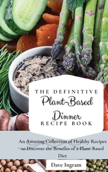 Hardcover The Definitive Plant-Based Dinner Recipe Book: An Amazing Collection of Healthy Recipes to Discover the Benefits of a Plant-Based Diet Book