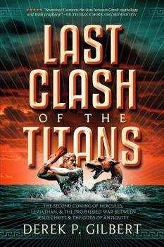 Paperback Last Clash of the Titans: The Second Coming of Hercules, Leviathan, and Prophetic War Between Jesus Christ and the Gods of Antiquity Book