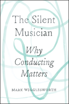 Hardcover The Silent Musician: Why Conducting Matters Book