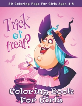 Trick Or Treat ? Coloring Book For Girls: Cute Halloween Coloring Books for Little Girls and Kids | Halloween Designs Including Witches, Ghosts, Pumpkins, Haunted Houses, and More..