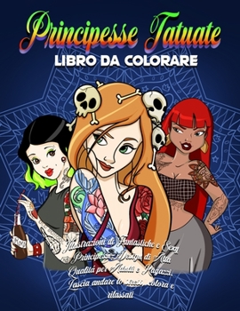 Paperback Principesse Tatuate Libro Da Colorare: Illustrazioni di Fantastiche e Sexy Principesse. Design di Alta Qualità per Adulti e Ragazzi. Lascia andare lo [Italian] Book