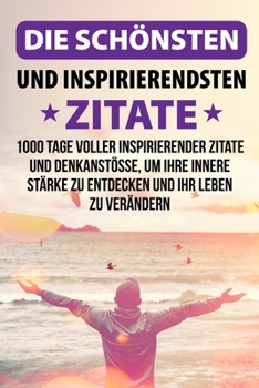 Paperback Die schönsten und inspirierendsten Zitate: 1000 Tage voller inspirierender Zitate und Denkanstöße, um Ihre innere Stärke zu entdecken und Ihr Leben zu [German] Book