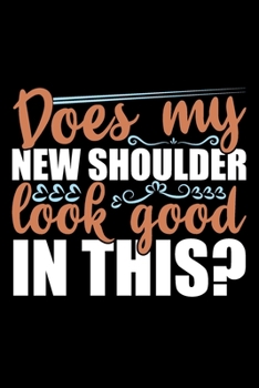 Paperback Does My New Shoulder Look Good In This?: Gifts for shoulder surgery, surgery gifts for men, surgery gifts funny, shoulder surgery gifts 6x9 Journal Gi Book