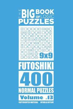 The Big Book of Logic Puzzles - Futoshiki 400 Normal (Volume 13)