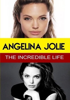Angelina Jolie - The Incredible Life