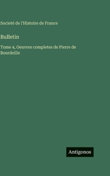 Bulletin: Tome 4, Oeuvres completes de Pierre de Bourdeille