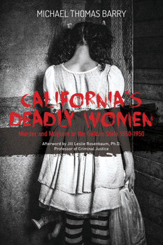Hardcover California's Deadly Women: Murder and Mayhem in the Golden State 1850-1950 Book