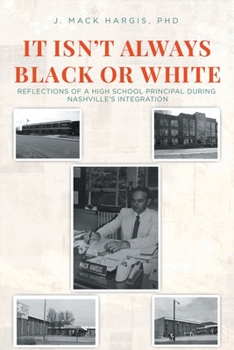 Paperback It Isn't Always Black or White: Reflections of a High School Principal During Nashville's Integration Book