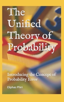 Paperback The Unified Theory of Probability: Introducing the Concept of Probability Error Book