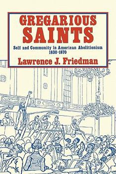 Paperback Gregarious Saints: Self and Community in Antebellum American Abolitionism, 1830 1870 Book