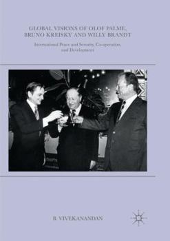 Paperback Global Visions of Olof Palme, Bruno Kreisky and Willy Brandt: International Peace and Security, Co-Operation, and Development Book