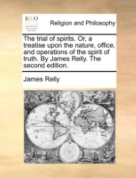 Paperback The Trial of Spirits. Or, a Treatise Upon the Nature, Office, and Operations of the Spirit of Truth. by James Relly. the Second Edition. Book