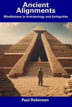 Paperback Ancient Alignments: Mindfulness in Archaeology and Antiquities Book