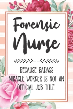 Paperback Forensic Nurse: Because Badass Miracle Worker Is Not An Official Job Title Blank Lined Notebook Cute Journals for Forensic Nurse Gift Book