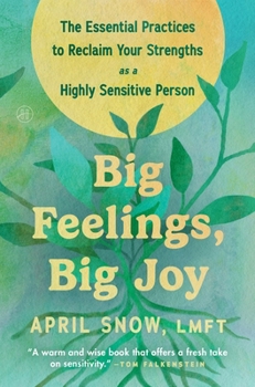 Big Feelings, Big Joy : The Essential Practices to Break Free from Overwhelm and Reclaim Your Strengths As a Highly Sensitive Person