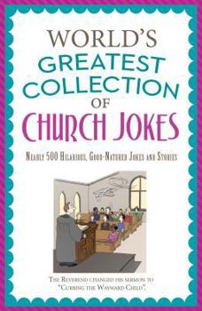 Paperback The World's Greatest Collection of Church Jokes: Nearly 500 Hilarious, Good-Natured Jokes and Stories Book