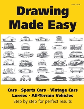 Drawing Made Easy: Cars, Lorries, Sports Cars, Vintage Cars, All-Terrain Vehicles: Step by step for perfect results