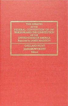 The Debates in the Federal Convention of 1787 Which Framed the Constitution of the United States of America (Publications of the Carnegie Endowment ... Peace, Division of International Law.)