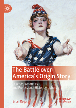 Paperback The Battle Over America's Origin Story: Legends, Amateurs, and Professional Historiographers Book