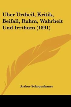 Paperback Uber Urtheil, Kritik, Beifall, Ruhm, Wahrheit Und Irrthum (1891) [German] Book