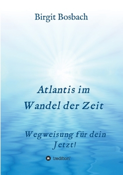 Paperback Atlantis im Wandel der Zeit: Wegweisung für dein Jetzt! [German] Book