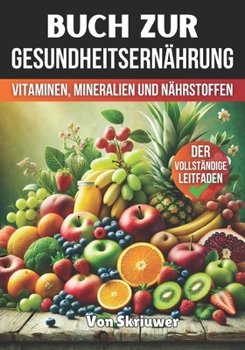 Buch zur Gesundheitsernährung: Der vollständige Leitfaden zu Vitaminen, Mineralien und Nährstoffen (German Edition)