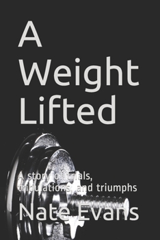 A Weight Lifted: A story of trials, tribulations, and triumphs