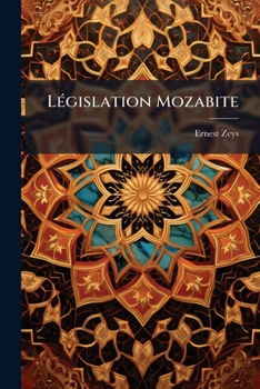 Paperback Législation Mozabite: Son Origine, Ses Sources, Son Présent, Son Avenir: Leçon D'ouverture Faite À L'école De Droit D'alger... [French] Book