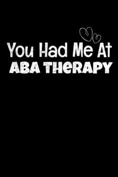You Had Me At Aba Therapy: Notebook Gift For Applied Behavior Analyst Aba Therapist (Dot Grid 120 Pages - 6" x 9")
