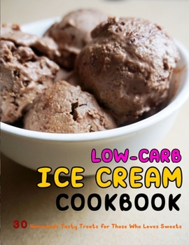 Paperback Low-Carb Ice Cream Cookbook: 30 Homemade Tasty Treats for Those Who Loves Sweets Book