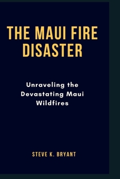 Paperback The Maui Fire Disaster: Unraveling the Devastating Maui Wildfires Book