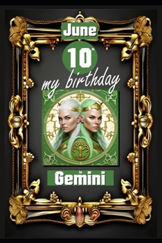 June 10th, my birthday: Born on June 10th, under the sign of Gemini, exploring my attributes and character traits, strengths and weaknesses, a