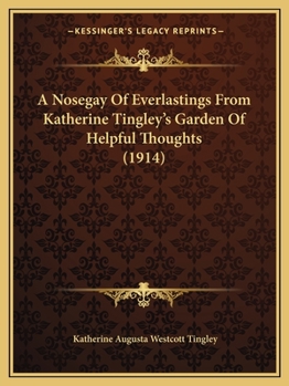 Paperback A Nosegay Of Everlastings From Katherine Tingley's Garden Of Helpful Thoughts (1914) Book