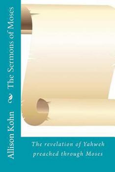 Paperback The Sermons of Moses: The Revelation of Yahweh Preached Through Moses Book