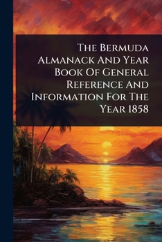 Paperback The Bermuda Almanack And Year Book Of General Reference And Information For The Year 1858 Book