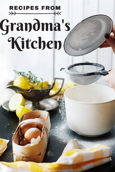 Recipes from Grandma's Kitchen: Make your own cookbook Guided Blank Recipe Book Journal to fill w Special Favorite Recipes Memories Traditions ... Bride to be Family Heirloom Recipe Notebook
