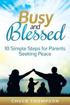 Paperback Busy and Blessed: 10 Simple Steps for Parents Seeking Peace Book