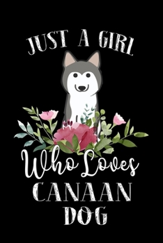 Just a Girl Who Loves Canaan Dog: Perfect Canaan Dog Lover Gift For Girl. Cute Notebook for Canaan Dog Lover. Gift it to your Sister, Daughter, Mother, Mom, Grandpa Who Loves Canaan Dog. 100 Pages Not