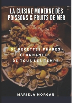 La Cuisine Moderne Des Poissons & Fruits de Mer: 52 Recettes phares ?tonnantes de tous les temps